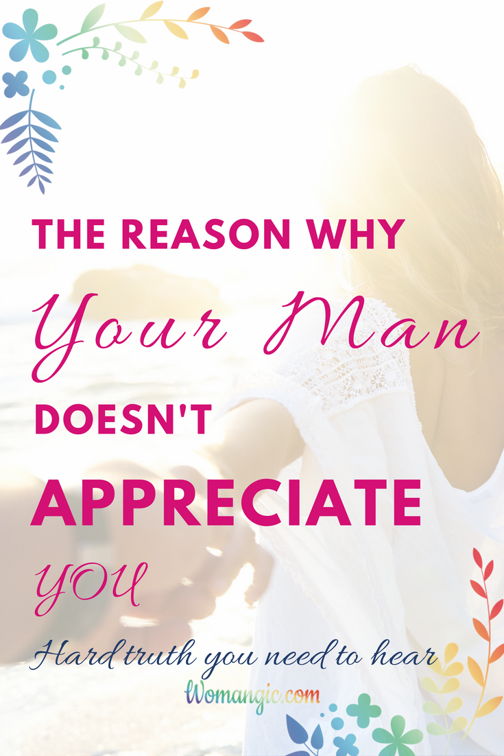 The reason why your man doesn't appreciate you. Hard truth you need to hear 