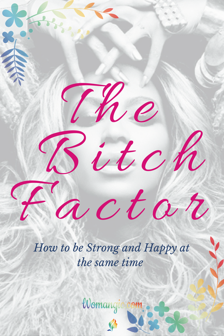The Bitch Factor. How to be strong and happy at the same time 